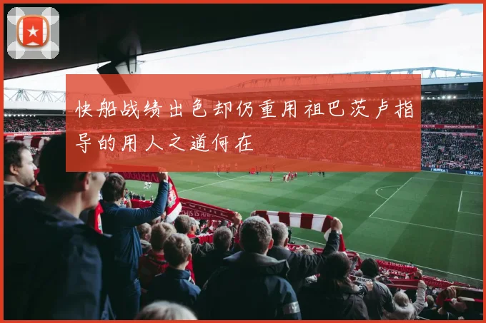 快船战绩出色却仍重用祖巴茨卢指导的用人之道何在