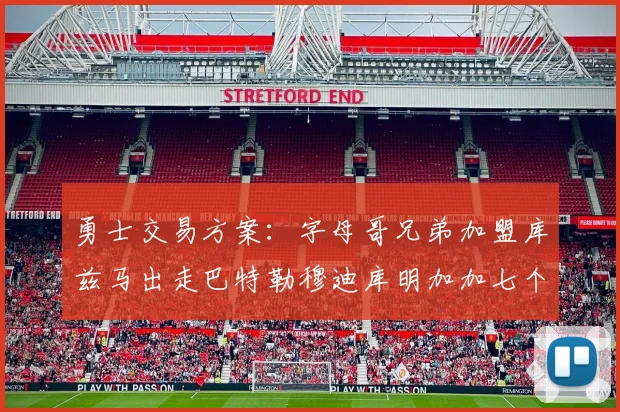 勇士交易方案：字母哥兄弟加盟库兹马出走巴特勒穆迪库明加加七个首轮选秀权
